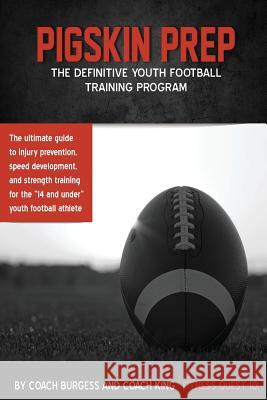 Pigskin Prep: The Definitive Youth Training Football Guide Jeffrey a. King Ryan Burgess 9781544936321 Createspace Independent Publishing Platform - książka