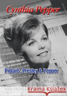 Pigtails, Presley & Pepper: A Hollywood Memoir Cynthia Pepper Victor J. Hanson 9781496920010 Authorhouse - książka