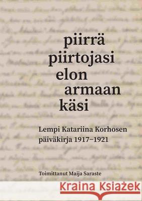 Piirrä piirtojasi elon armaan käsi: Lempi Katariina Korhosen päiväkirja 1917-1921 Saraste, Maija 9789528050766 Books on Demand - książka