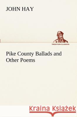 Pike County Ballads and Other Poems Dr John Hay (University of Nevada Las Vegas) 9783849151621 Tredition Classics - książka