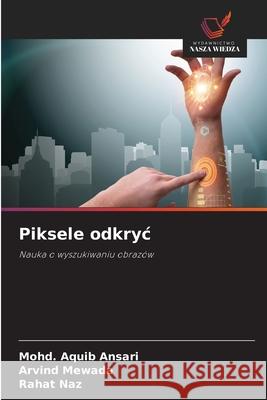 Piksele odkryc Ansari, Mohd. Aquib, Mewada, Arvind, Naz, Rahat 9786208763763 Wydawnictwo Nasza Wiedza - książka