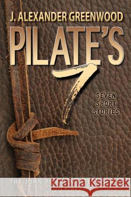 Pilate's 7: Seven Short Stories in the John Pilate Mystery Series J Alexander Greenwood, Robert Hayes, Jr 9780996522946 Caroline Street Press - książka