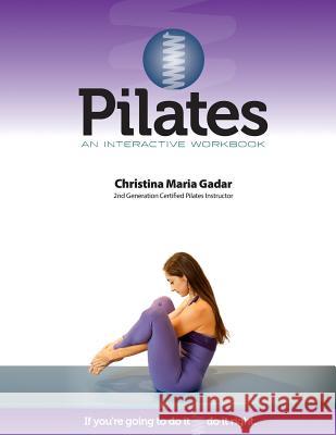 Pilates An Interactive Workbook: If You're Going To Do It, Do It Right Gadar, Christina Maria 9780615697956 Gadar Inc. - książka