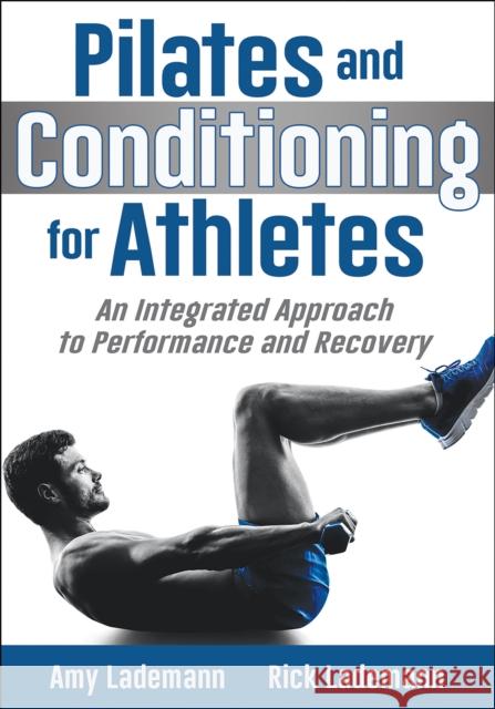 Pilates and Conditioning for Athletes: An Integrated Approach to Performance and Recovery Lademann, Amy 9781492557661 Human Kinetics Publishers - książka