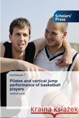 Pilates and vertical jump performance of basketball players Karthikeyan T 9786138943617 Scholars' Press - książka
