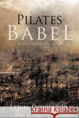 Pilates Babel: A City Above the Plains Dowell, Lewis, Jr. 9781475959932 iUniverse.com - książka