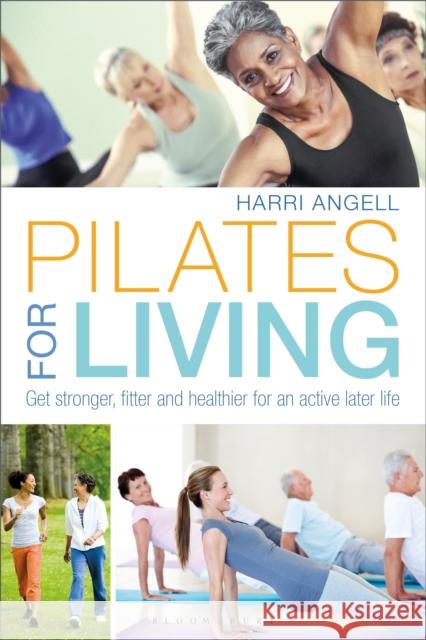 Pilates for Living: Get stronger, fitter and healthier for an active later life Harri Angell 9781472947789 Bloomsbury Publishing PLC - książka