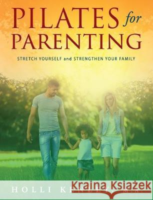 Pilates For Parenting: Stretch Yourself and Strengthen Your Family Holli Kenley 9781615994878 Loving Healing Press - książka