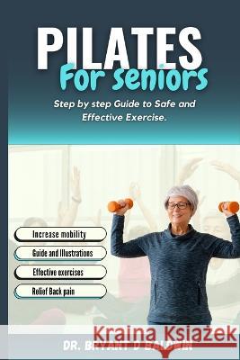 Pilates for seniors: Step by Step Guide to Safe and Effective Exercise Dr Bryant D Baldwin   9798375467504 Independently Published - książka