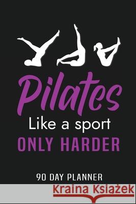 Pilates Like a Sport Only Harder 90 Day Planner: Meal and Exercise Planner, Diet Fitness Health Planner, Gym Planner, Weight Loss Planner Paperland Online Store 9781300648734 Lulu.com - książka