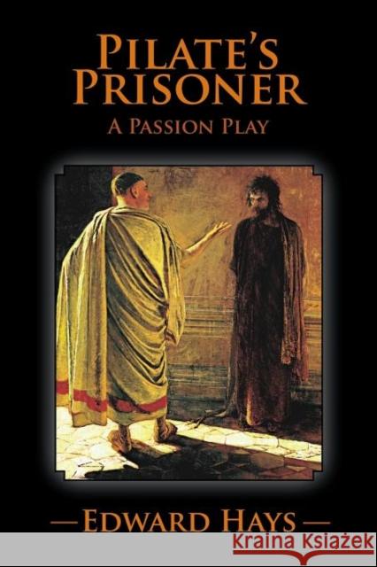 Pilate's Prisoner: A Passion Play Edward Hays 9781614342670 Booklocker Inc.,US - książka