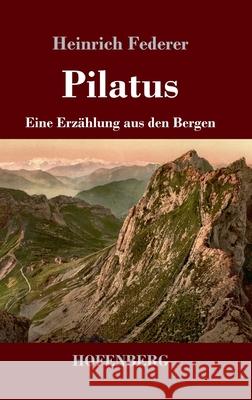 Pilatus: Eine Erzählung aus den Bergen Heinrich Federer 9783743738157 Hofenberg - książka