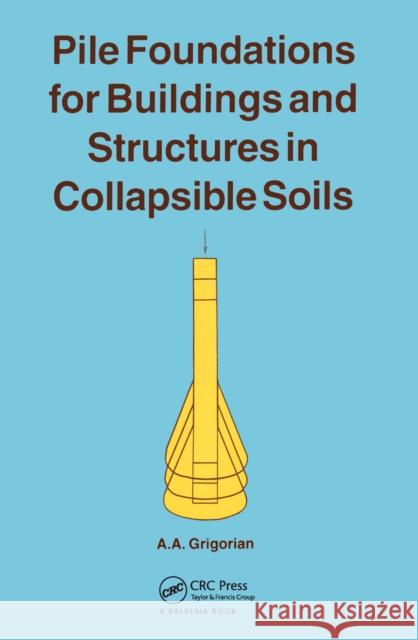 Pile Foundations for Buildings and Structures in Collapsible Soils A.A. Grigorian A.A. Grigorian  9789054107637 Taylor & Francis - książka