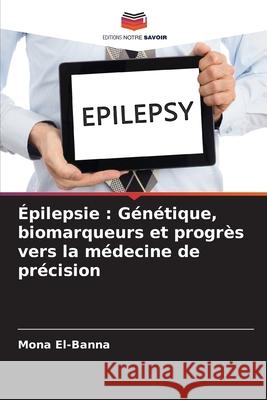 Épilepsie : Génétique, biomarqueurs et progrès vers la médecine de précision El-Banna, Mona 9786209328107 Editions Notre Savoir - książka