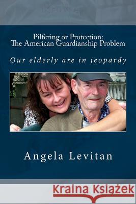 Pilfering or Protection: The American Guardianship Problem Angela M. Levitan 9781493618330 Createspace - książka