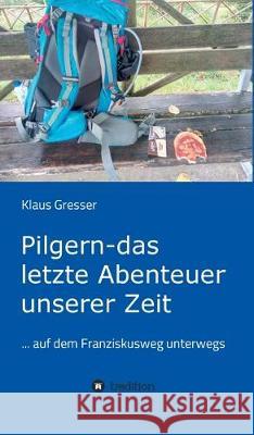 Pilgern - das letzte Abenteuer unserer Zeit Gresser, Klaus 9783749777280 Tredition Gmbh - książka