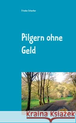 Pilgern ohne Geld Frieden Schenker 9783751916646 Books on Demand - książka