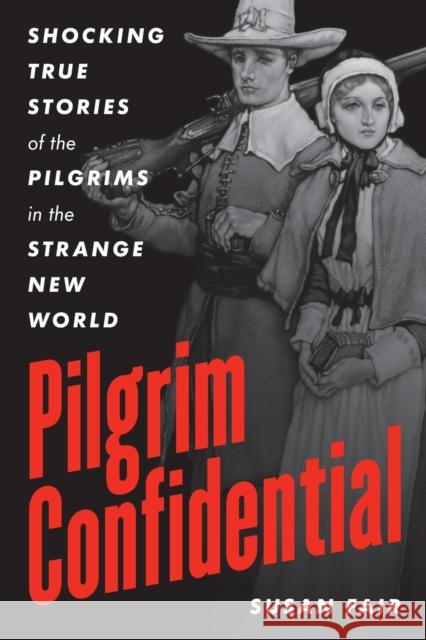 Pilgrim Confidential: Shocking True Stories of the Pilgrims in the Strange New World Fair, Susan 9781493051045 Globe Pequot Press - książka
