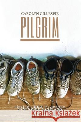Pilgrim: Finding a New Way on the Camino de Santiago Carolyn Gillespie 9781739818906 Sturdy Girl Books - książka