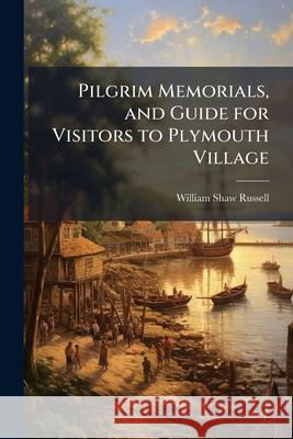 Pilgrim Memorials, and Guide for Visitors to Plymouth Village: With a Lithographic Map, and Seven Copperplate Engravings William Sha Russell 9781144332646  - książka