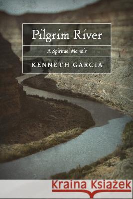 Pilgrim River: A Spiritual Memoir Kenneth Garcia 9781621383383 Angelico Press - książka