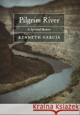 Pilgrim River: A Spiritual Memoir Kenneth Garcia 9781621383390 Angelico Press - książka