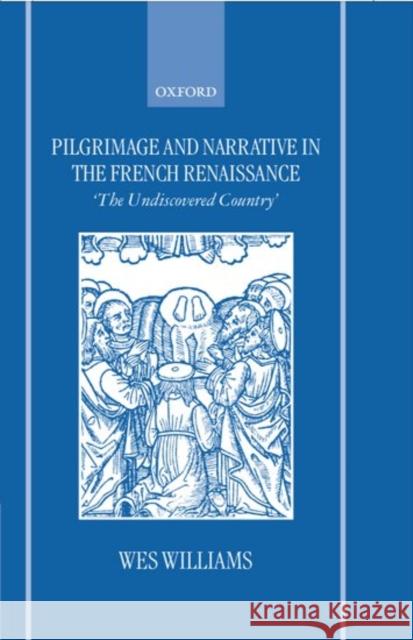 Pilgrimage and Narrative in the French Renaissance: The Undiscovered Country Williams, Wes 9780198159407 Oxford University Press - książka