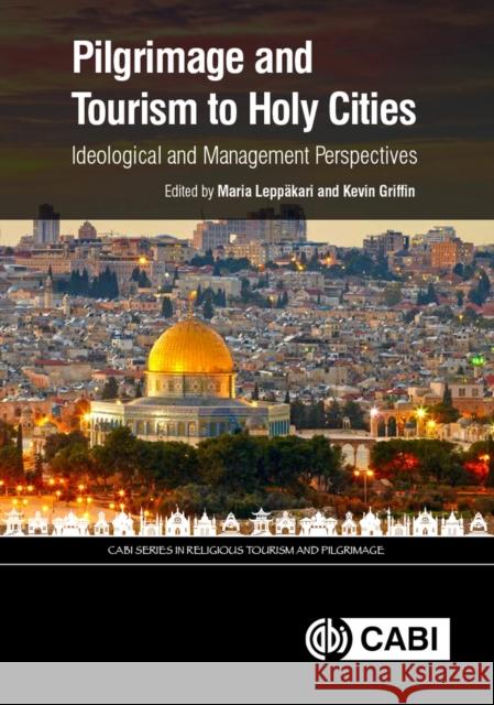 Pilgrimage and Tourism to Holy Cities: Ideological and Management Perspectives M. Leppakari Kevin A. Griffin 9781780647388 Cabi - książka