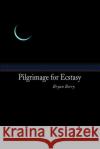 Pilgrimage for Ecstasy Bryan Berry 9780595259601 Writers Club Press