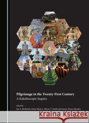 Pilgrimage in the Twenty-First Century: A Kaleidoscopic Inquiry Ian S. McIntosh Dane Munro Alison T. Smith 9781036406363 Cambridge Scholars Publishing - książka