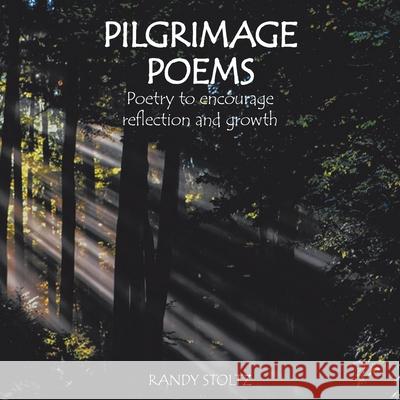 Pilgrimage Poems: Poetry to Encourage Reflection and Growth Randy Stoltz 9781973681083 WestBow Press - książka