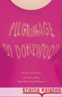 Pilgrimage to Dollywood: A Country Music Road Trip Through Tennessee Morales, Helen 9780226536521 University of Chicago Press - książka