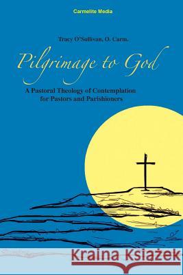Pilgrimage to God: A Pastoral Theology of Contemplation for Pastors and Parishioners Tracy O'Sullivan William Joseph Harry Emanuel Franco 9781936742103 Carmelite Media - książka