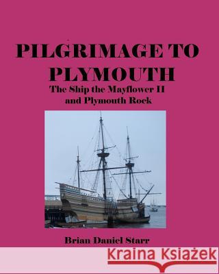 Pilgrimage to Plymouth: The Ship the Mayflower II and Plymouth Rock MR Brian Daniel Starr 9781466365223 Createspace - książka