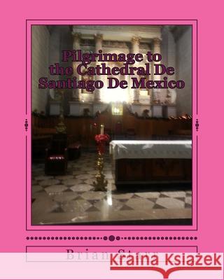 Pilgrimage to the Cathedral De Santiago De Mexico Starr, Brian Daniel 9781494920494 Createspace - książka