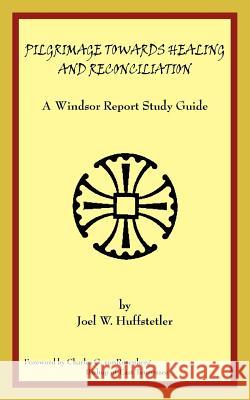 Pilgrimage Towards Healing and Reconciliation: A Windsor Report Study Guide Huffstetler, Joel W. 9781425959845 Authorhouse - książka
