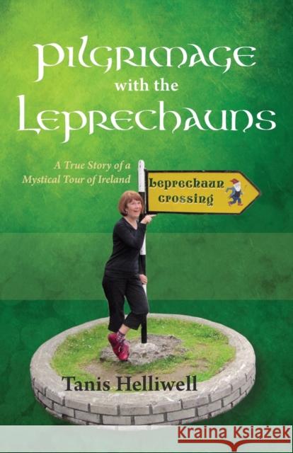Pilgrimage with the Leprechauns: A True Story of a Mystical Tour of Ireland Helliwell, Tanis Ann 9780980903324 Wayshower Enterprises - książka