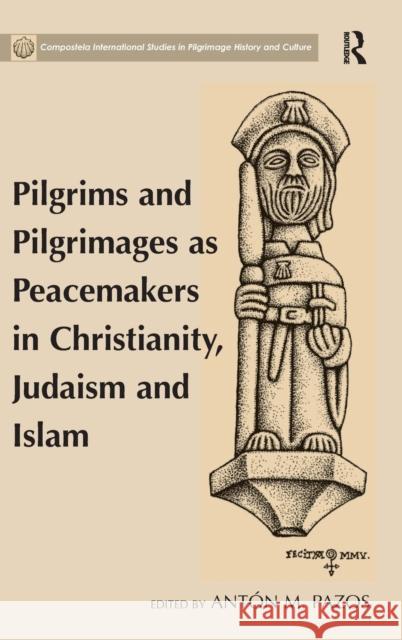 Pilgrims and Pilgrimages as Peacemakers in Christianity, Judaism and Islam Anton M. Pazos   9781409468264 Ashgate Publishing Limited - książka