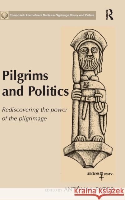 Pilgrims and Politics: Rediscovering the Power of the Pilgrimage Pazos, Antón M. 9781409447597 Ashgate Publishing Limited - książka