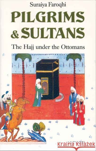 Pilgrims and Sultans: The Hajj Under the Ottomans Faroqhi, Suraiya 9781780767710 I. B. Tauris & Company - książka