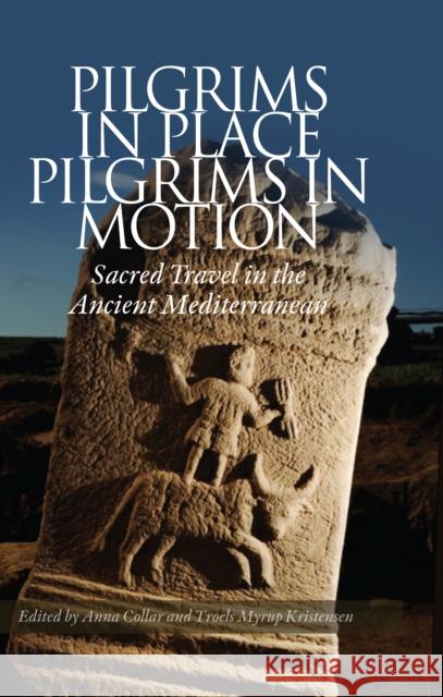 Pilgrims in Place, Pilgrims in Motion: Sacred Travel in the Ancient Mediterranean Anna Collar Troels Myrup Kristensen  9788771845433 Aarhus Universitetsforlag - książka