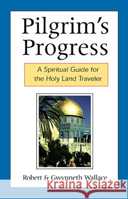 Pilgrim's Progress: A Spiritual Guide for the Holy Land Traveler Robert Wallace, Gwynneth Wallace 9780664501273 Westminster/John Knox Press,U.S. - książka