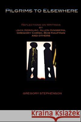 Pilgrims to Elsewhere: Reflections on Writings by Jack Kerouac, Allen Ginsberg, Gregory Corso, Bob Kaufman and Others Stephenson, Gregory 9788792633248 EYECORNER PRESS - książka