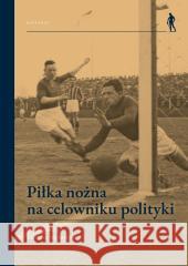 Piłka nożna na celowniku polityki Dariusz Wojtaszyn 9788322938768 Wydawnictwo Uniwersytetu Wrocławskiego - książka