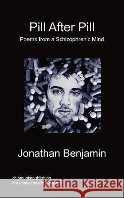Pill After Pill - Poems from a Schizophrenic Mind Jonathan Benjamin 9781849917384 Chipmunkapublishing - książka