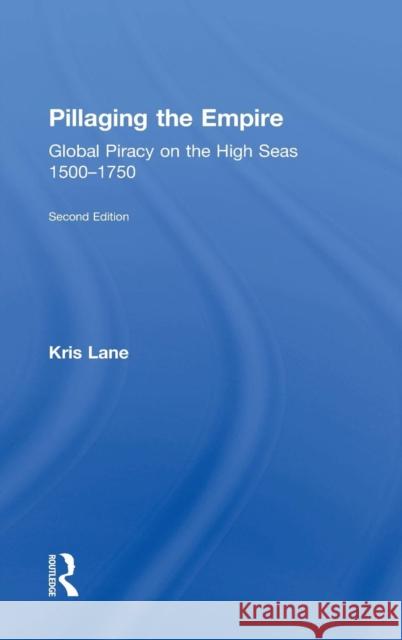 Pillaging the Empire: Global Piracy on the High Seas, 1500-1750 Kris E. Lane 9780765638410 Routledge - książka