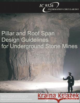 Pillar and Roof Span Design Guidelines for Underground Stone Mines Department of Health and Huma Centers for Disease Cont An National Institute Fo Safet 9781493566679 Createspace - książka
