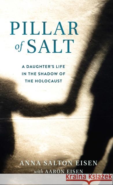 Pillar of Salt: A Daughter's Life in the Shadow of the Holocaust Salton Eisen, Anna 9781942134824 Mandel Vilar Press - książka