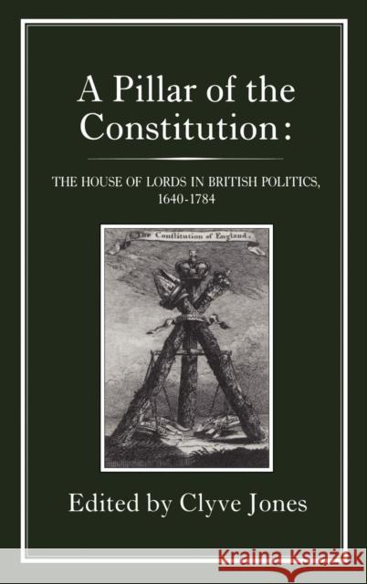 Pillar of the Constitution: The House of Lords in British Politics, 1640-1784 Jones, Clyve 9781852850074 Hambledon & London - książka