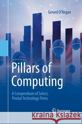 Pillars of Computing: A Compendium of Select, Pivotal Technology Firms O'Regan, Gerard 9783319370064 Springer - książka